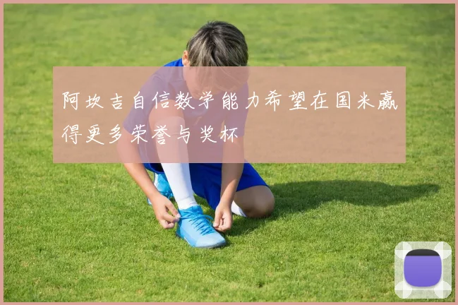 阿坎吉自信数学能力希望在国米赢得更多荣誉与奖杯