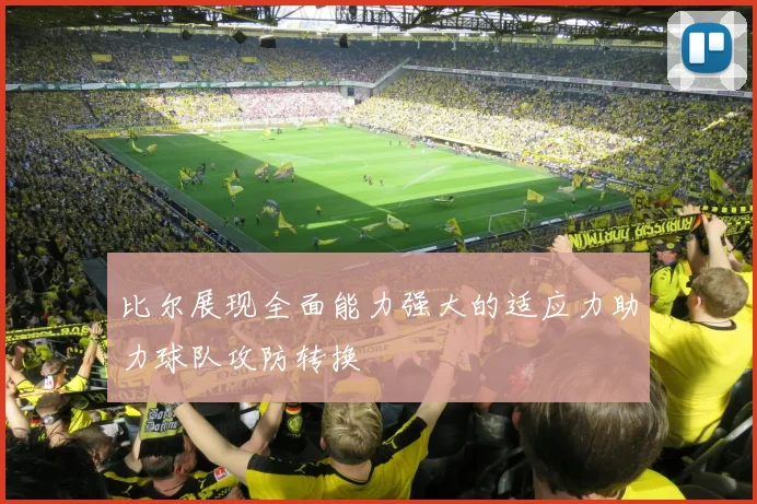 比尔展现全面能力强大的适应力助力球队攻防转换