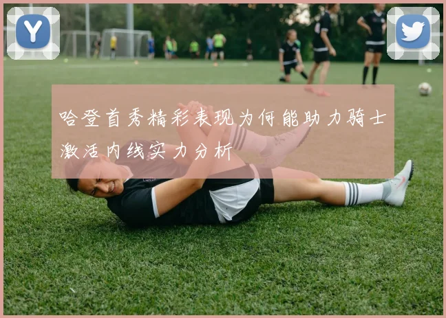 哈登首秀精彩表现为何能助力骑士激活内线实力分析