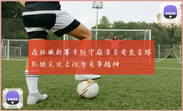 森林狼新赛季防守崩溃芬奇直言球队缺乏攻击性与竞争精神
