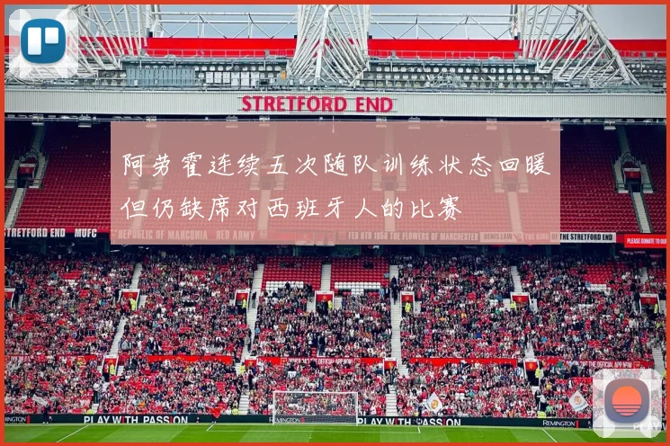 阿劳霍连续五次随队训练状态回暖但仍缺席对西班牙人的比赛