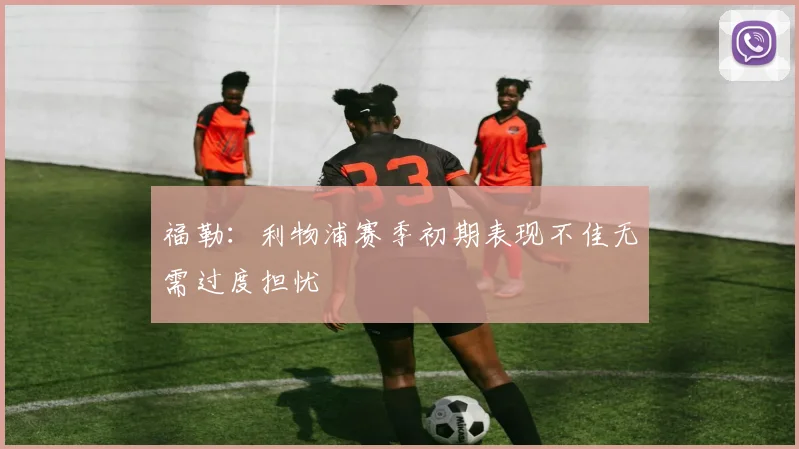 福勒：利物浦赛季初期表现不佳无需过度担忧