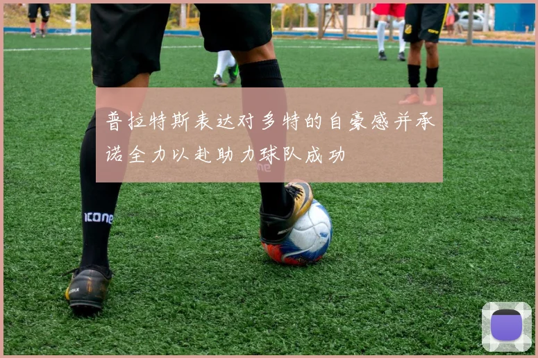 普拉特斯表达对多特的自豪感并承诺全力以赴助力球队成功