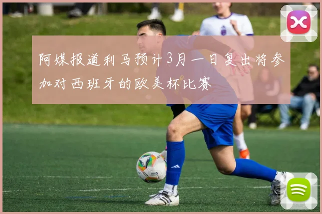阿媒报道利马预计3月一日复出将参加对西班牙的欧美杯比赛